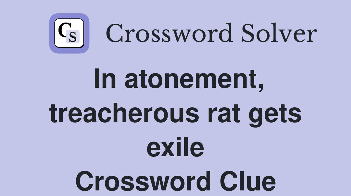 In atonement, treacherous rat gets exile Crossword Clue