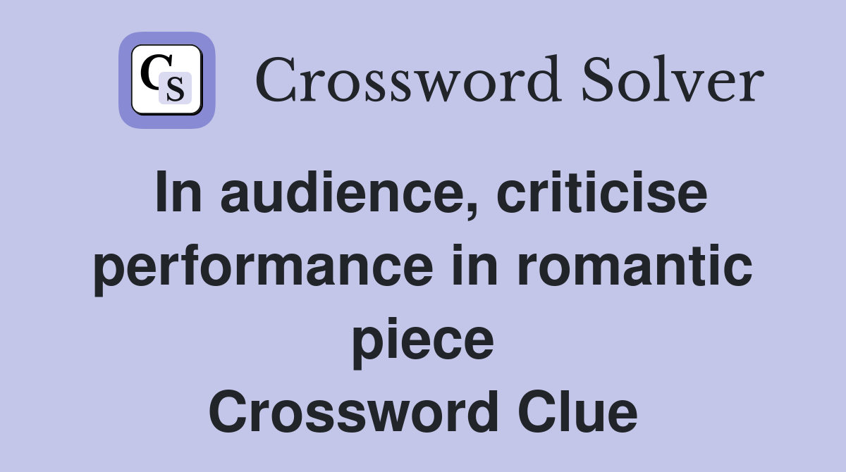 In audience, criticise performance in romantic piece Crossword Clue