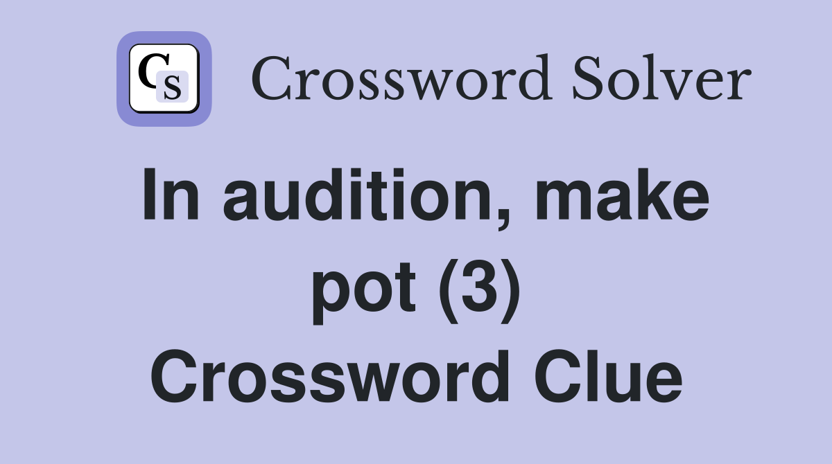 In audition, make pot (3) Crossword Clue