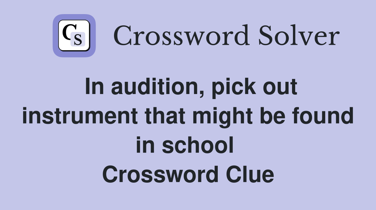 In audition, pick out instrument that might be found in school  Crossword Clue