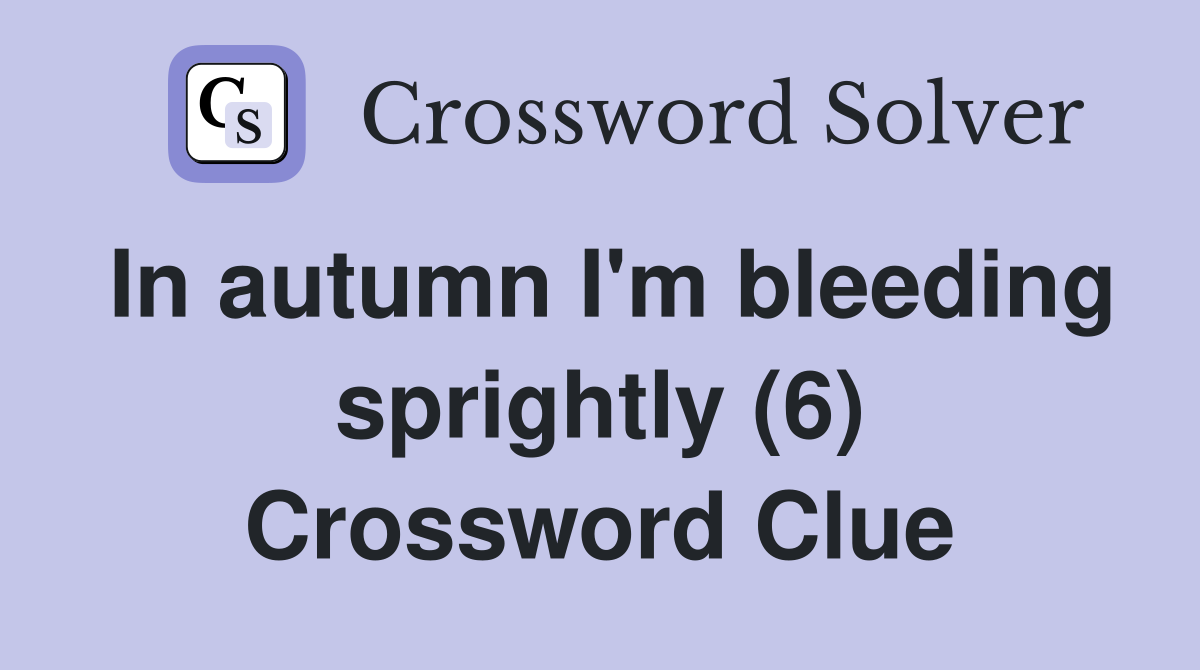 In autumn I'm bleeding sprightly (6) Crossword Clue
