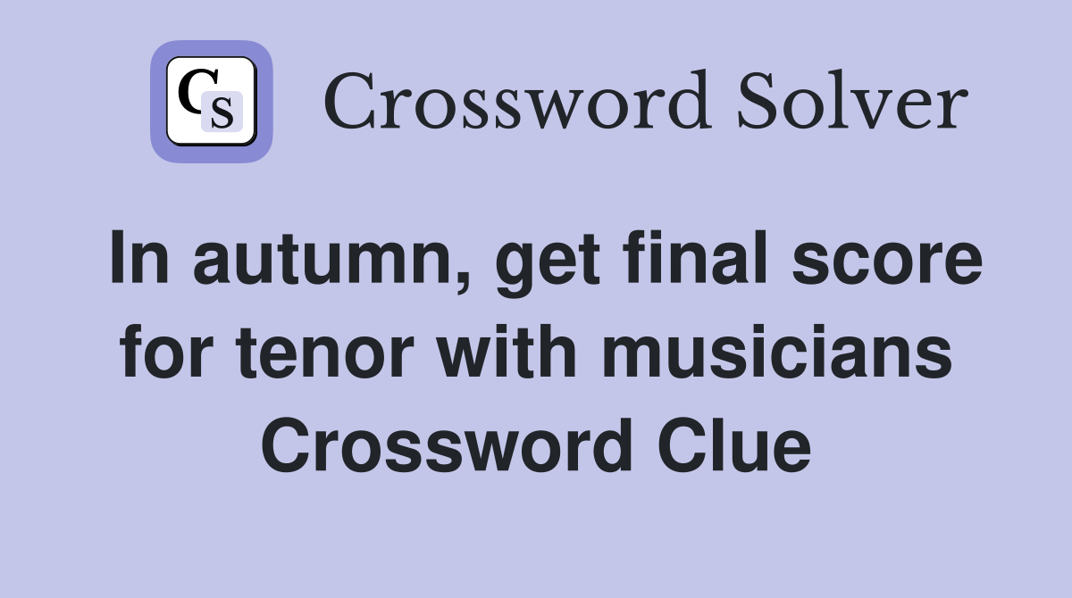 In autumn, get final score for tenor with musicians Crossword Clue
