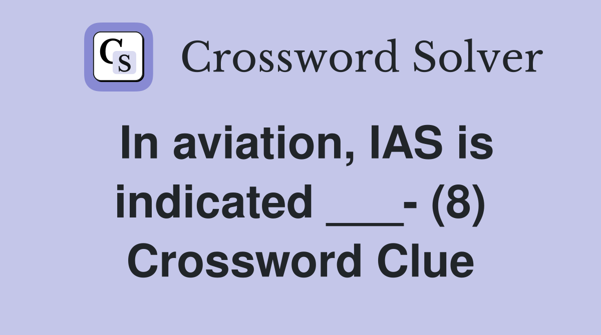 In aviation, IAS is indicated ___- (8) Crossword Clue