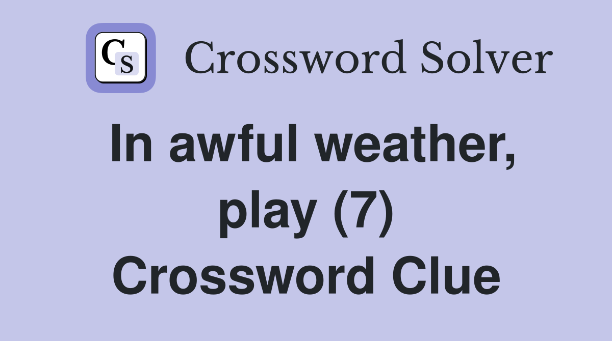 In awful weather, play (7) Crossword Clue