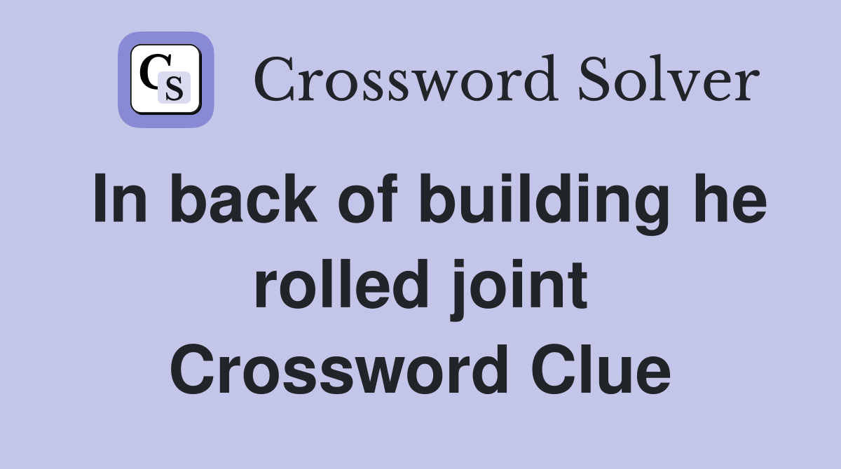 In back of building he rolled joint Crossword Clue
