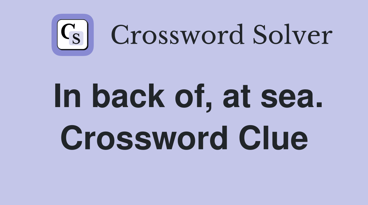 In back of, at sea. Crossword Clue