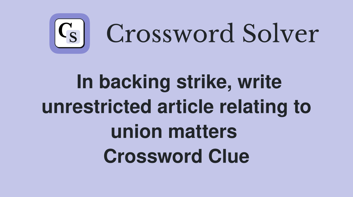 In backing strike, write unrestricted article relating to union matters  Crossword Clue