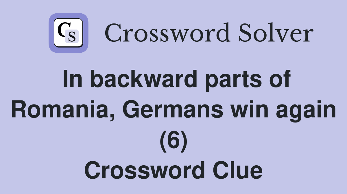 In backward parts of Romania, Germans win again (6) Crossword Clue