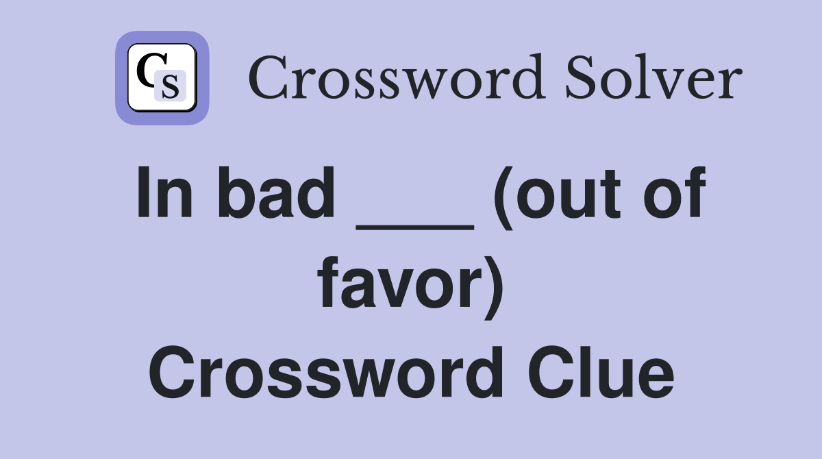 In bad ___ (out of favor) Crossword Clue