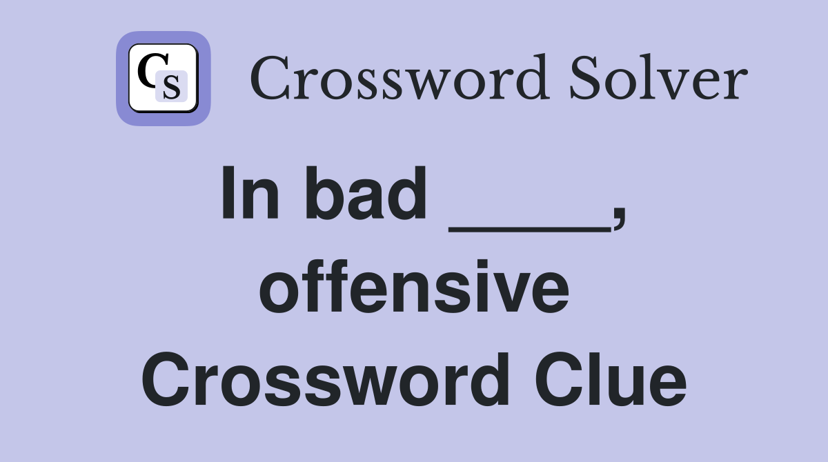 In bad ____, offensive Crossword Clue
