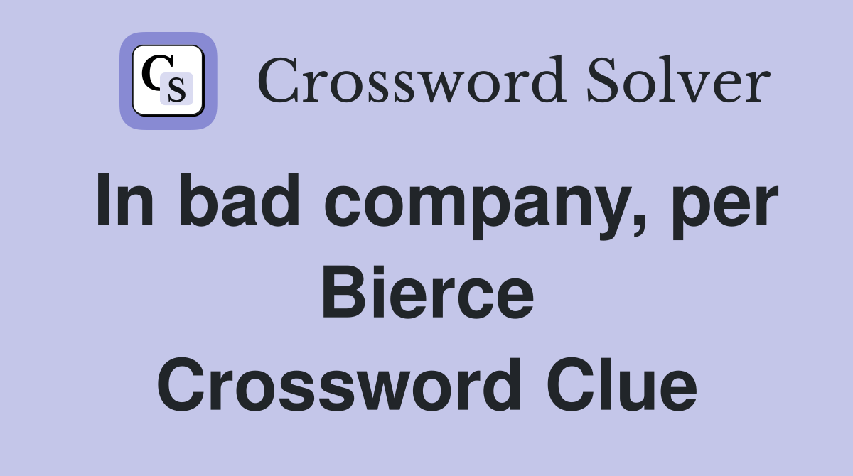 In bad company, per Bierce Crossword Clue