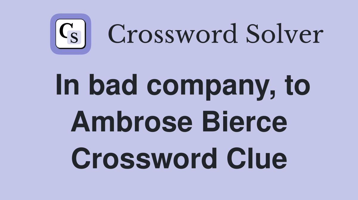 In bad company, to Ambrose Bierce - Crossword Clue Answers - Crossword ...