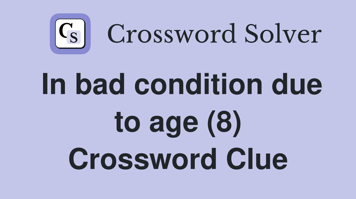 In bad condition due to age (8) Crossword Clue