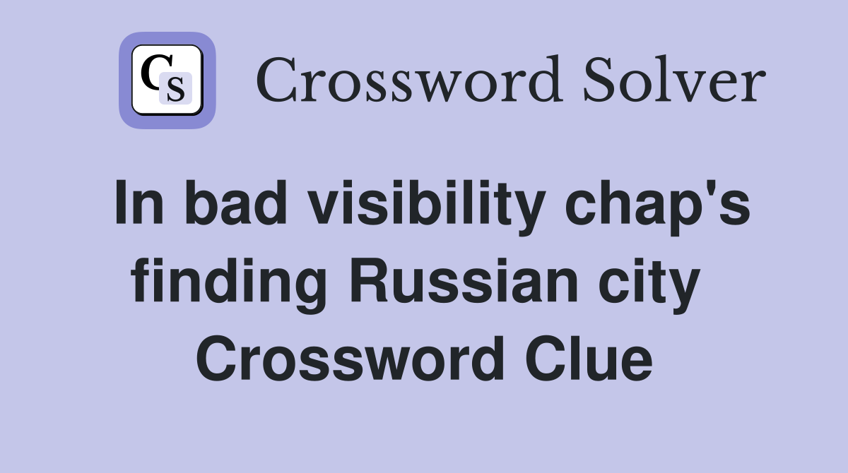 In bad visibility chap's finding Russian city  Crossword Clue
