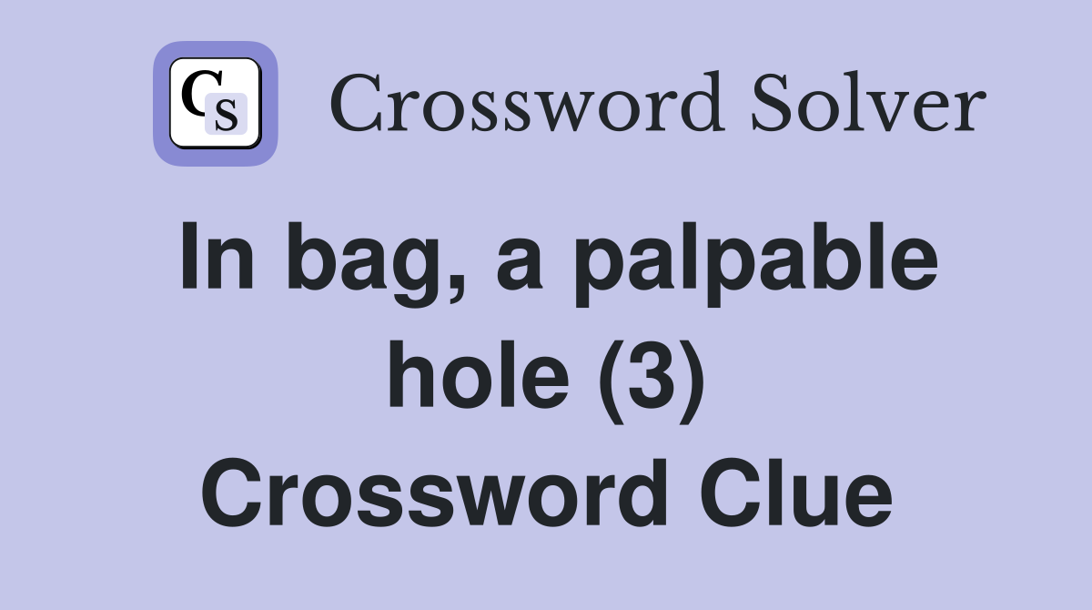 In bag, a palpable hole (3) Crossword Clue