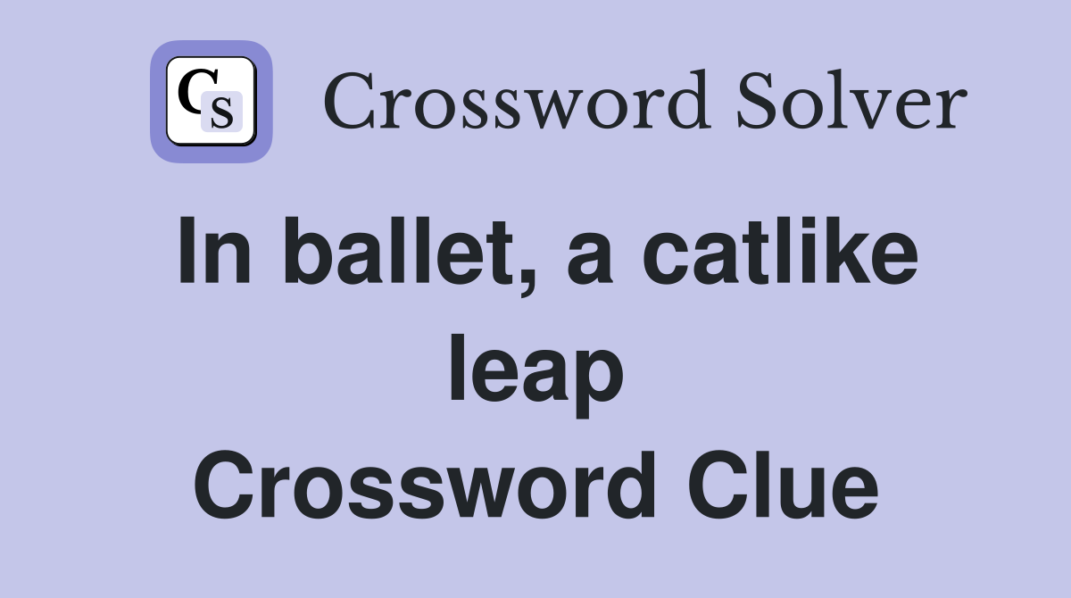 In ballet, a catlike leap Crossword Clue