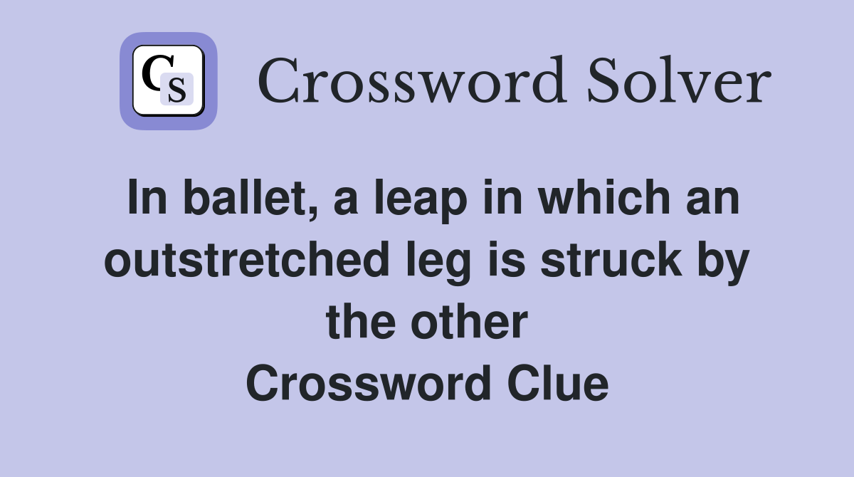 In ballet, a leap in which an outstretched leg is struck by the other Crossword Clue