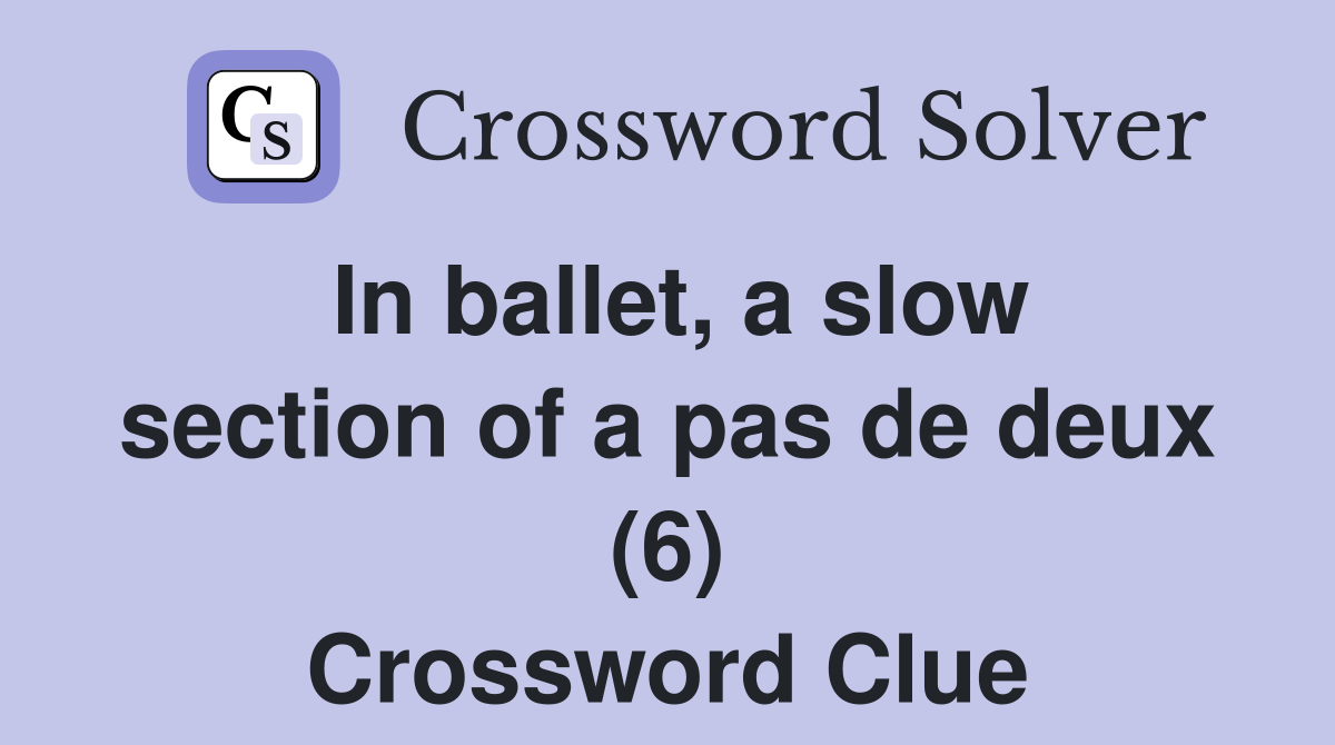 In ballet, a slow section of a pas de deux (6) Crossword Clue