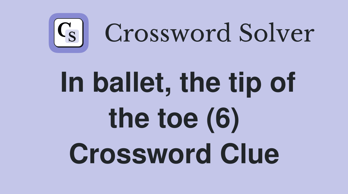 In ballet, the tip of the toe (6) Crossword Clue