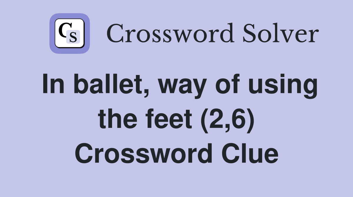 In ballet, way of using the feet (2,6) Crossword Clue