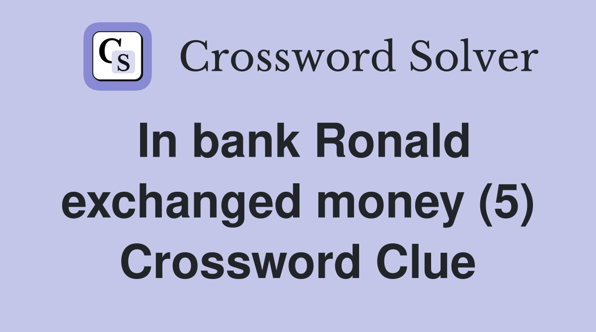 In bank Ronald exchanged money (5) Crossword Clue