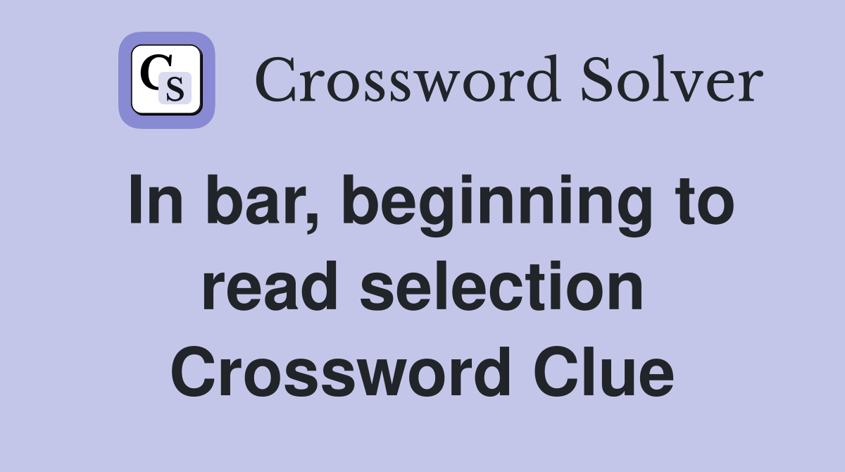 In bar, beginning to read selection Crossword Clue