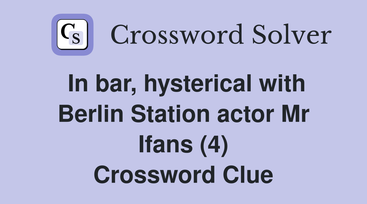In bar, hysterical with Berlin Station actor Mr Ifans (4) Crossword Clue