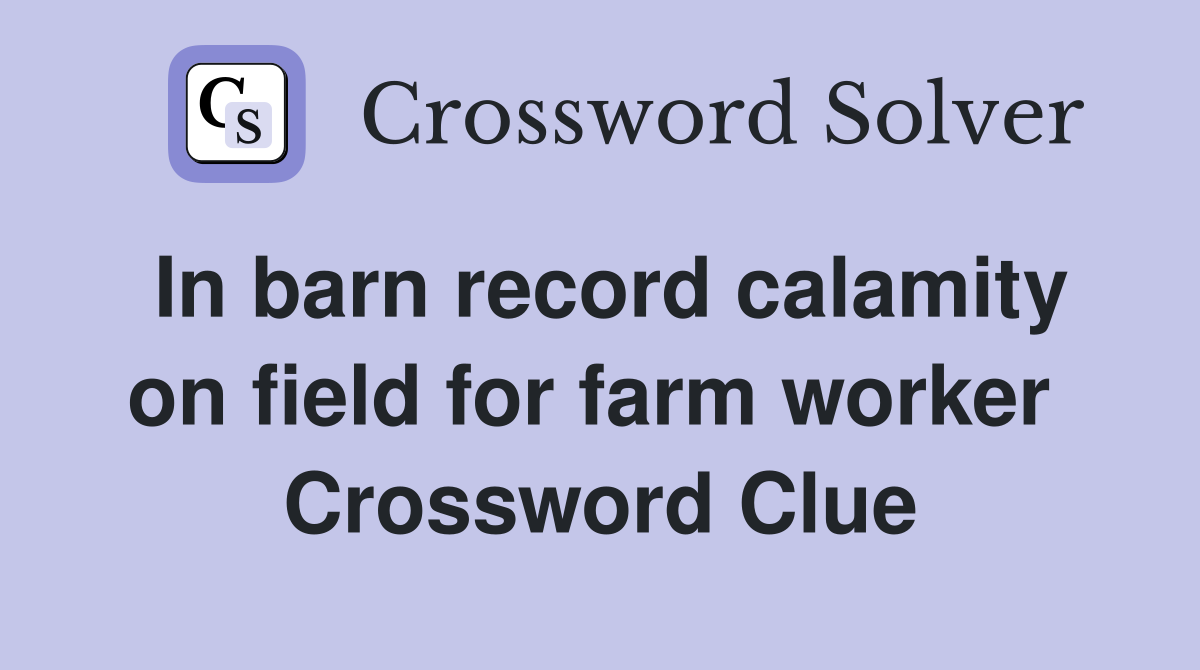 In barn record calamity on field for farm worker  Crossword Clue