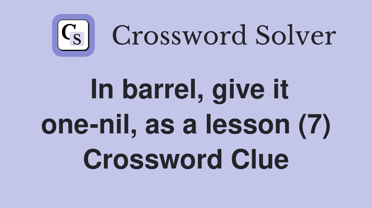 In barrel, give it one-nil, as a lesson (7) Crossword Clue