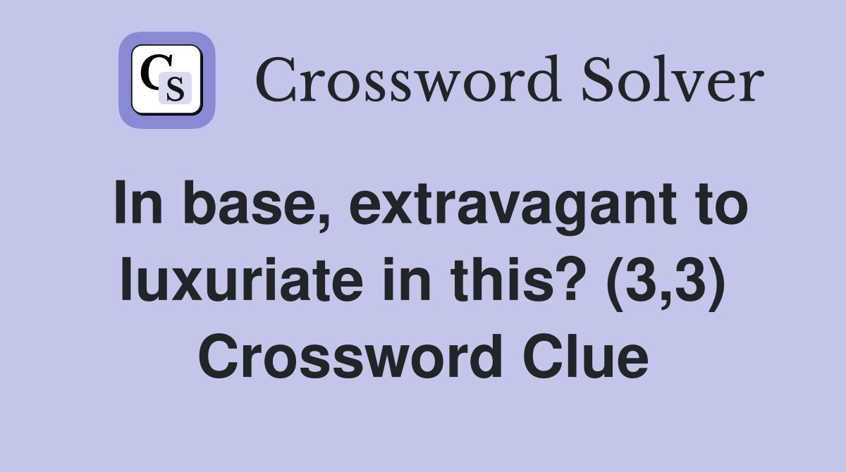In base, extravagant to luxuriate in this? (3,3) Crossword Clue