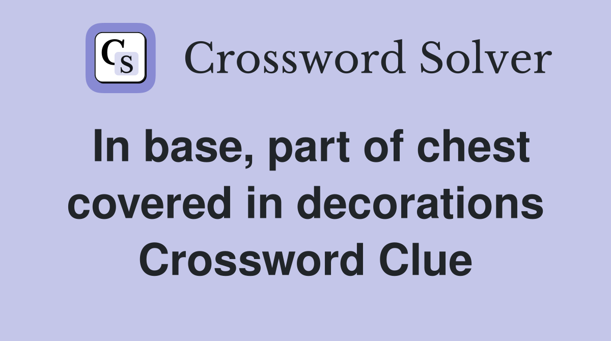 In base, part of chest covered in decorations Crossword Clue