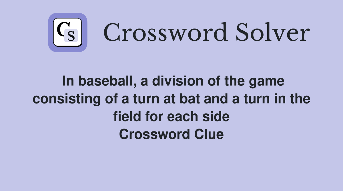 In baseball, a division of the game consisting of a turn at bat and a turn in the field for each side Crossword Clue