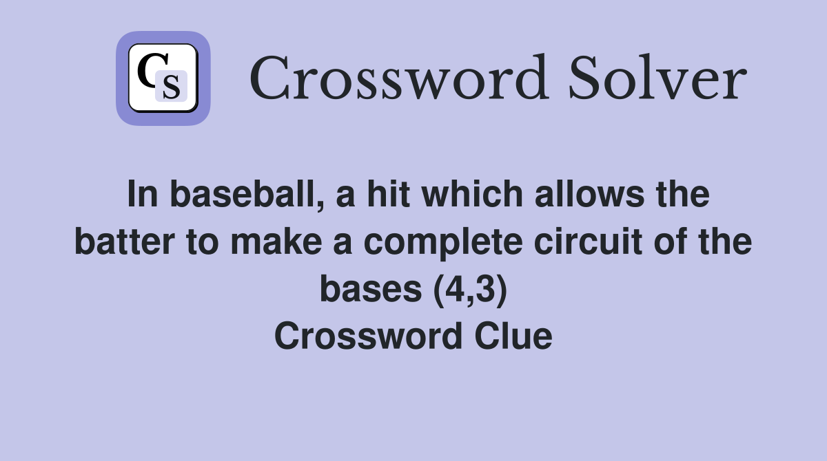 In baseball, a hit which allows the batter to make a complete circuit of the bases (4,3) Crossword Clue