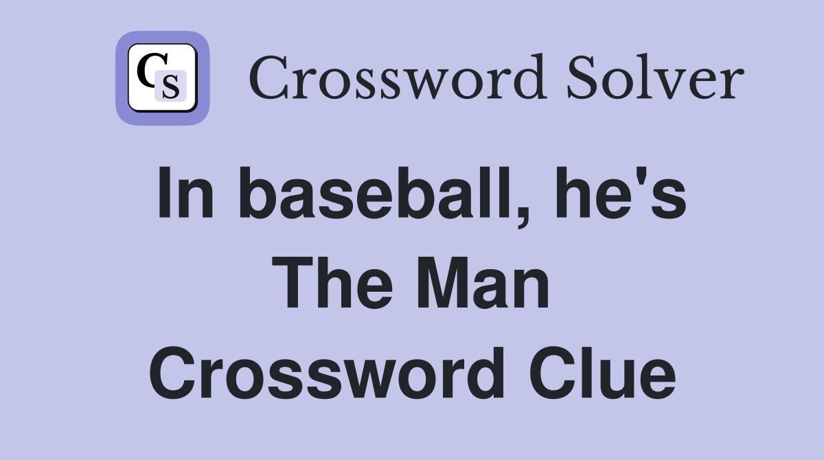 In baseball, he's The Man Crossword Clue