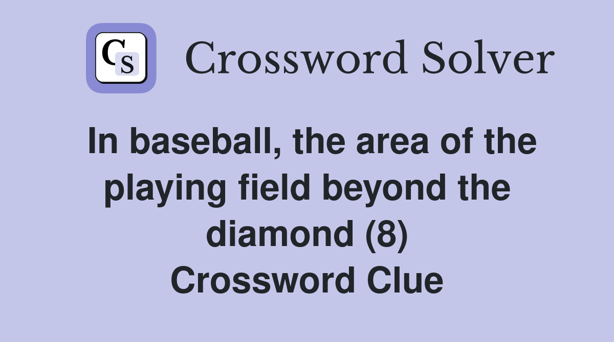 In baseball, the area of the playing field beyond the diamond (8) Crossword Clue