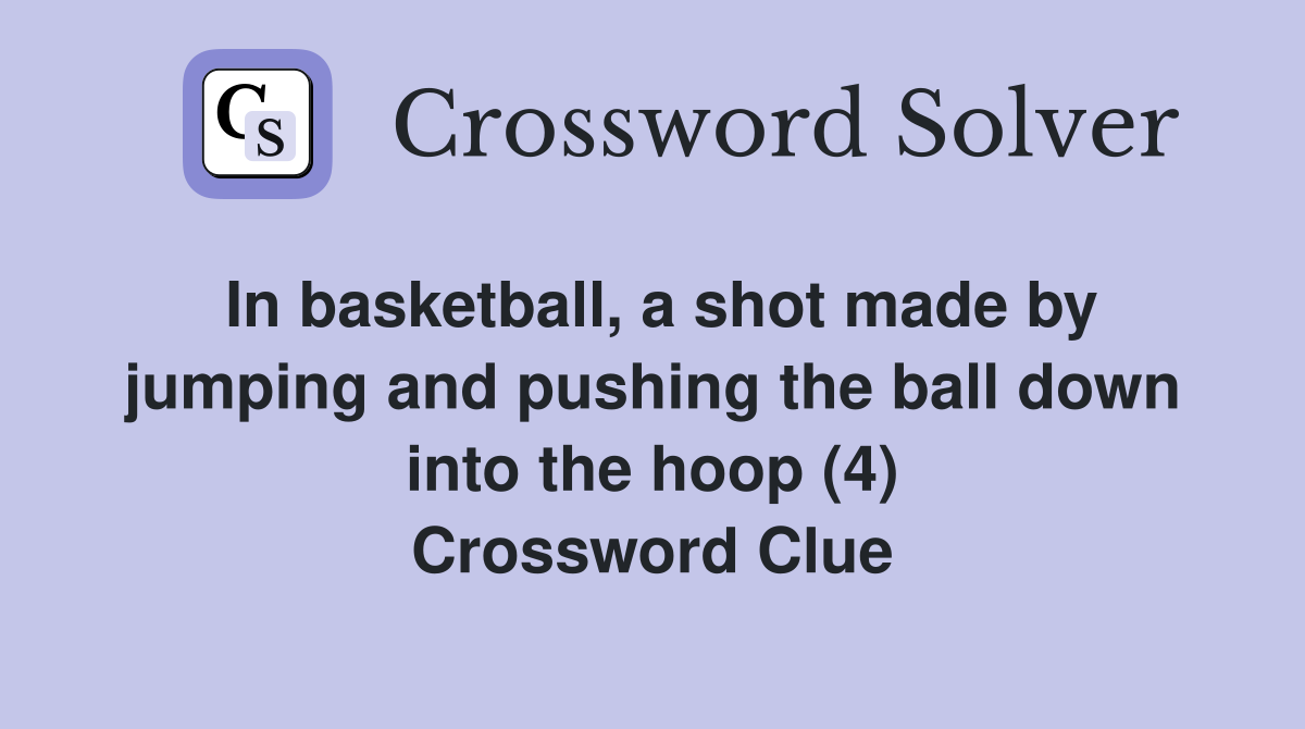 In basketball, a shot made by jumping and pushing the ball down into the hoop (4) Crossword Clue