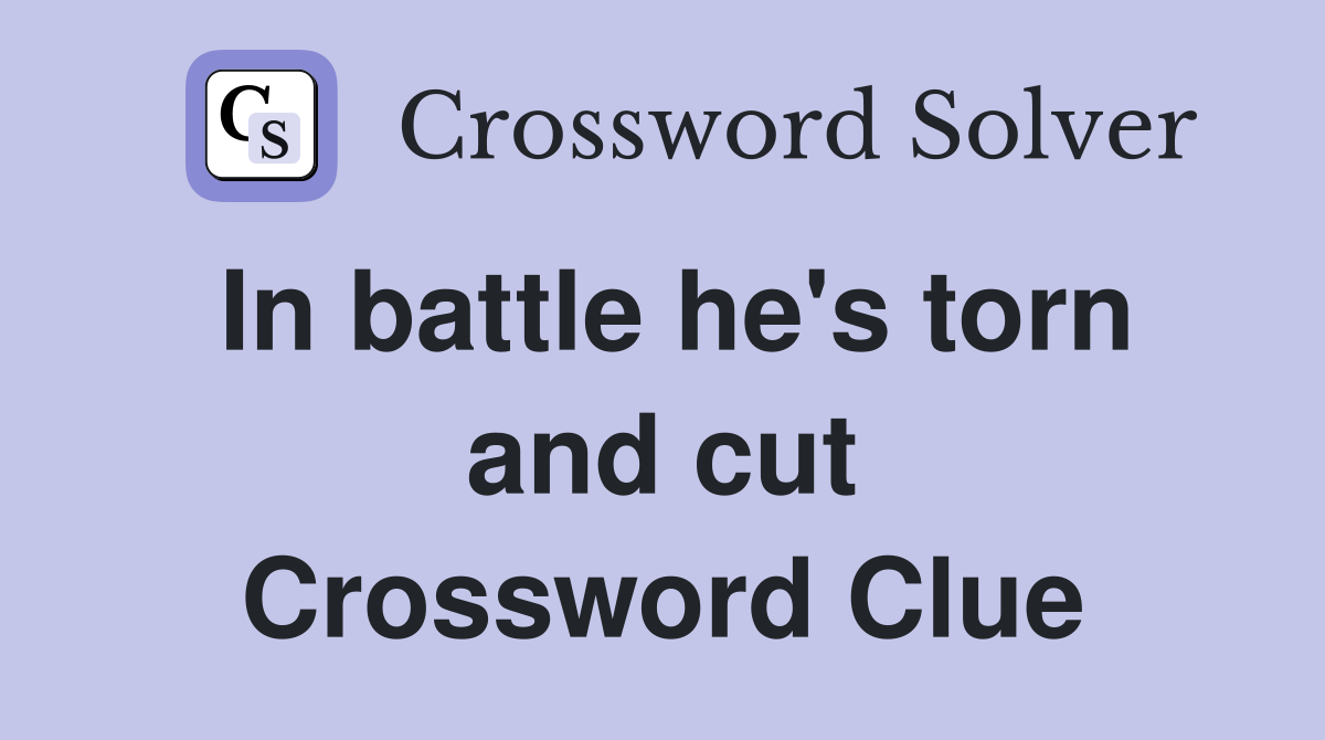 In battle he's torn and cut Crossword Clue