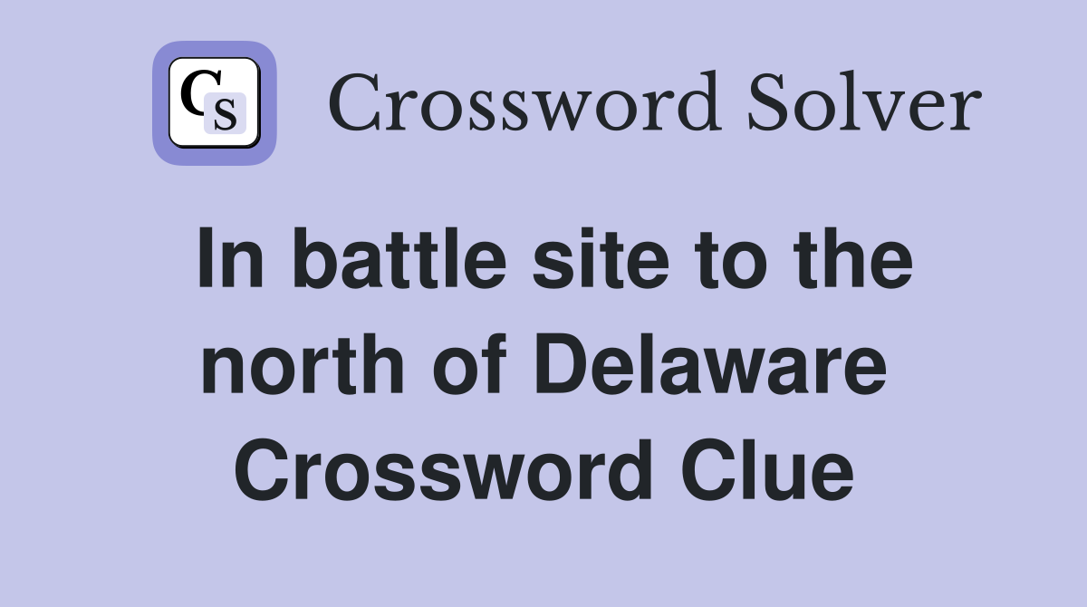 In battle site to the north of Delaware Crossword Clue