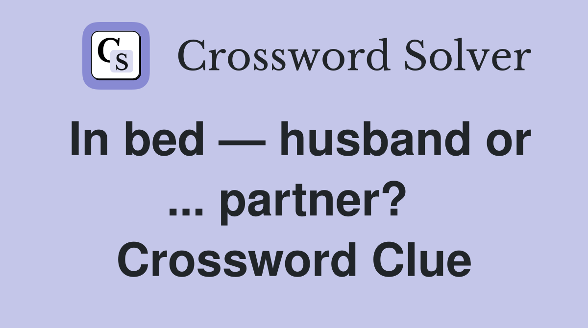 In bed — husband or ... partner?  Crossword Clue