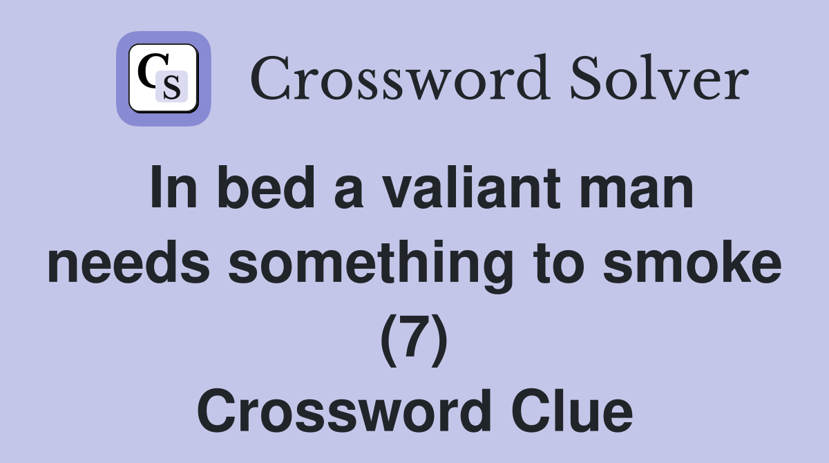 In bed a valiant man needs something to smoke (7) Crossword Clue