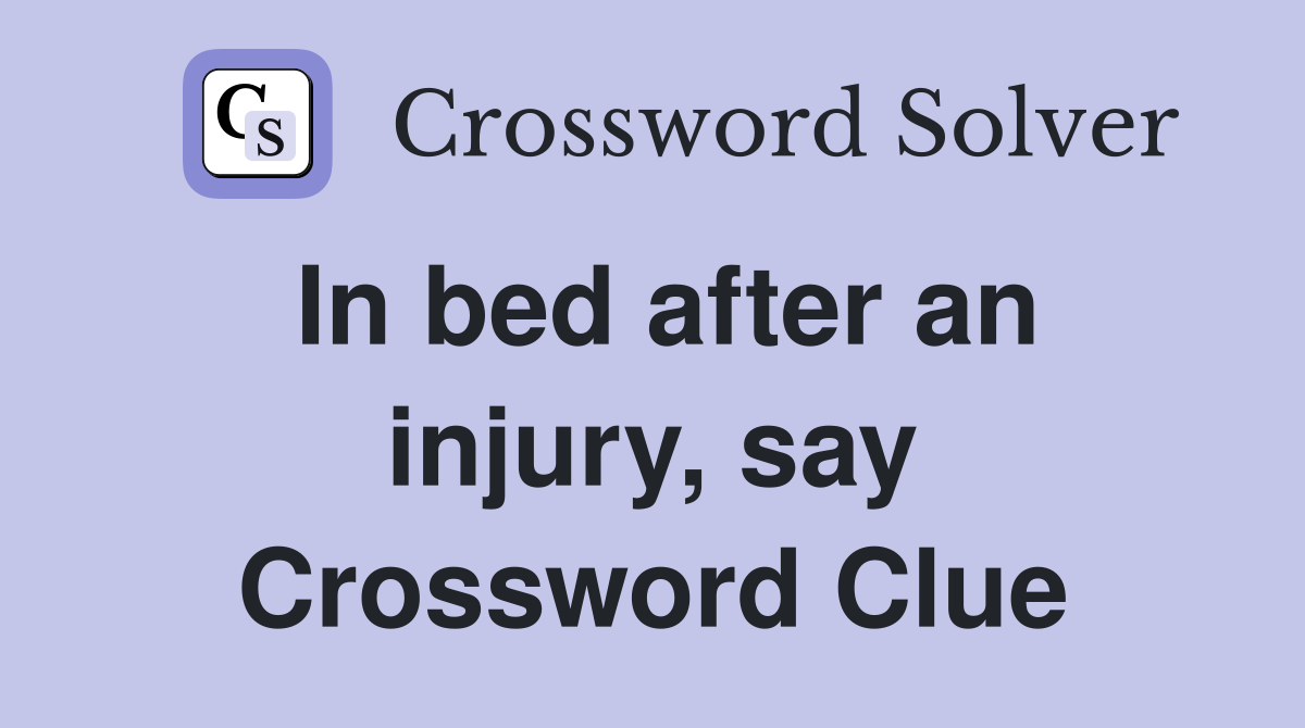 In bed after an injury, say Crossword Clue