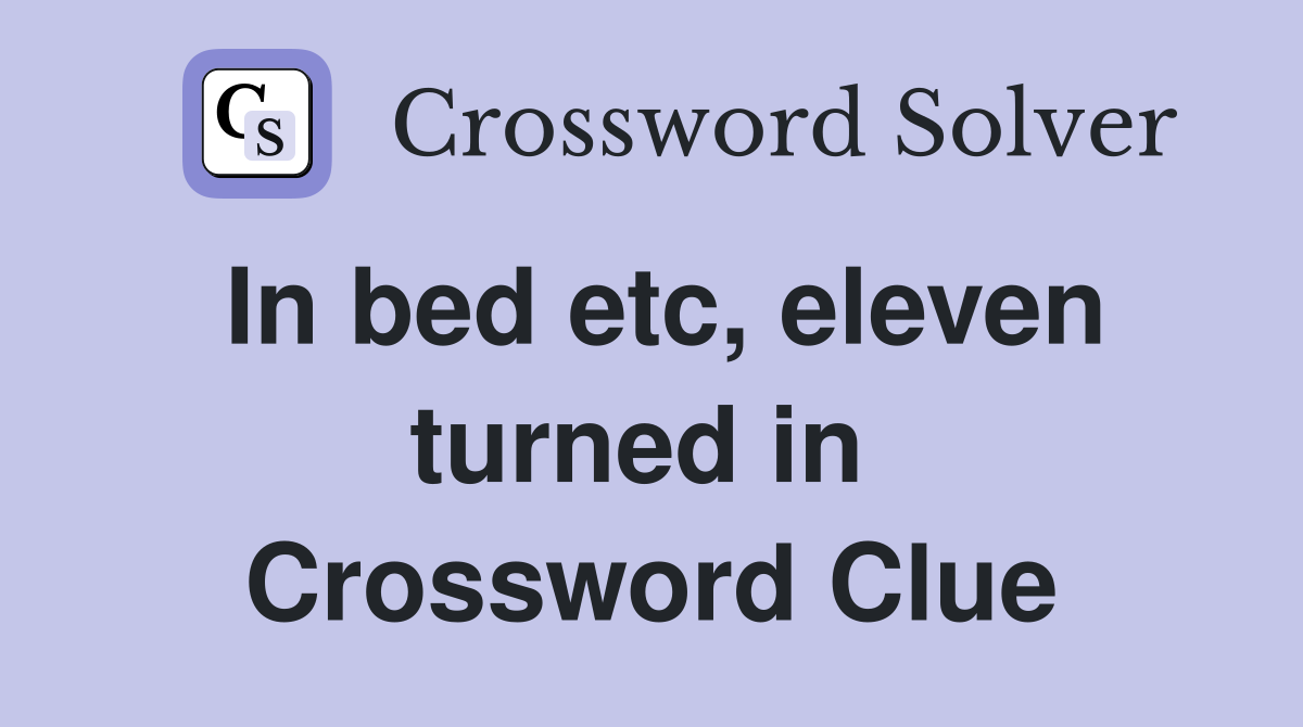 In bed etc, eleven turned in  Crossword Clue