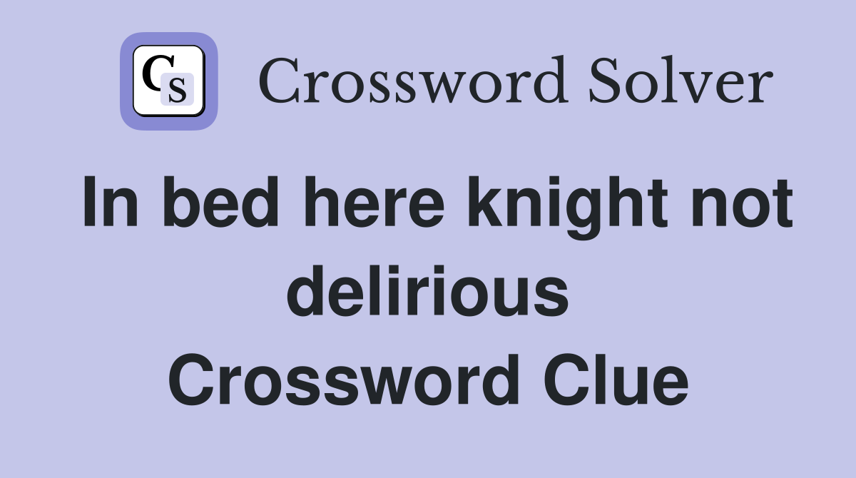 In bed here knight not delirious Crossword Clue
