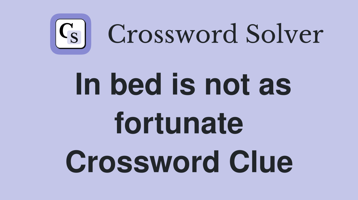 In bed is not as fortunate Crossword Clue