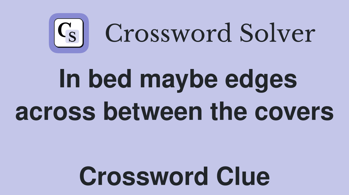 In bed maybe edges across between the covers  Crossword Clue