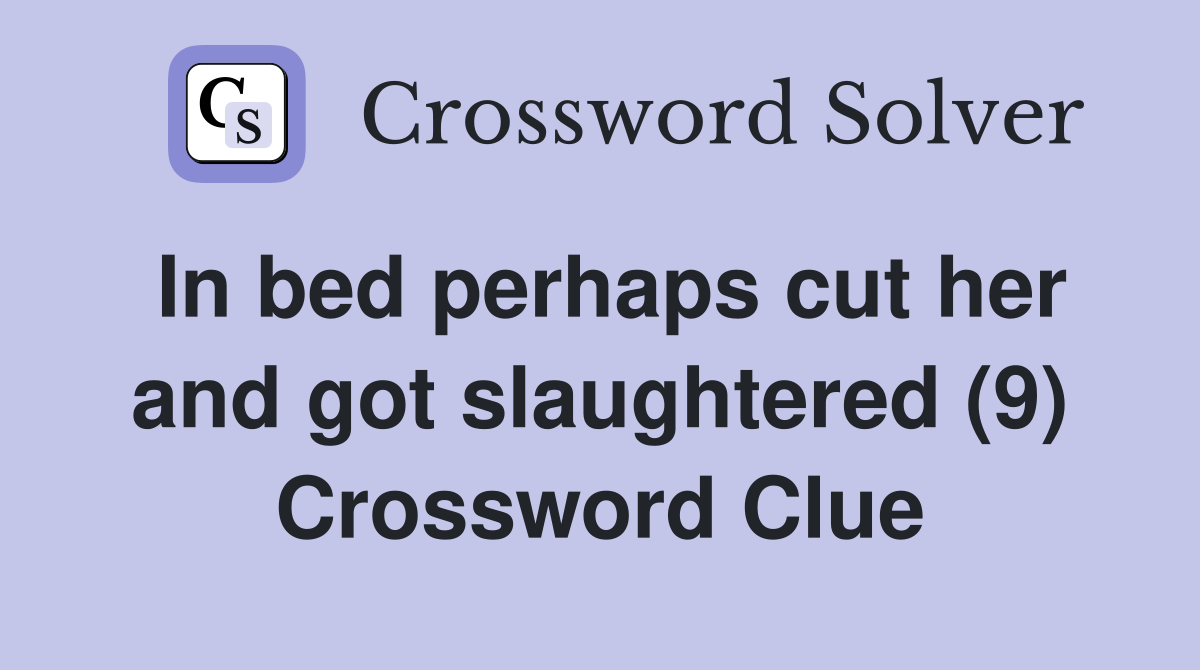 In bed perhaps cut her and got slaughtered (9) Crossword Clue