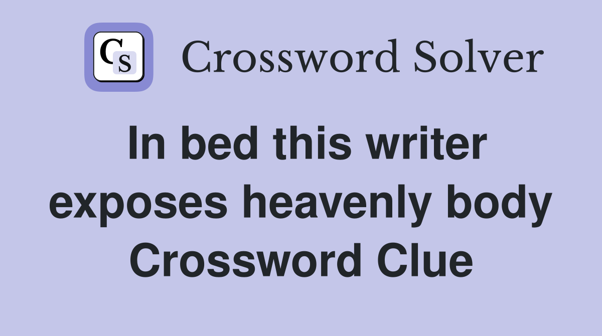 In bed this writer exposes heavenly body Crossword Clue