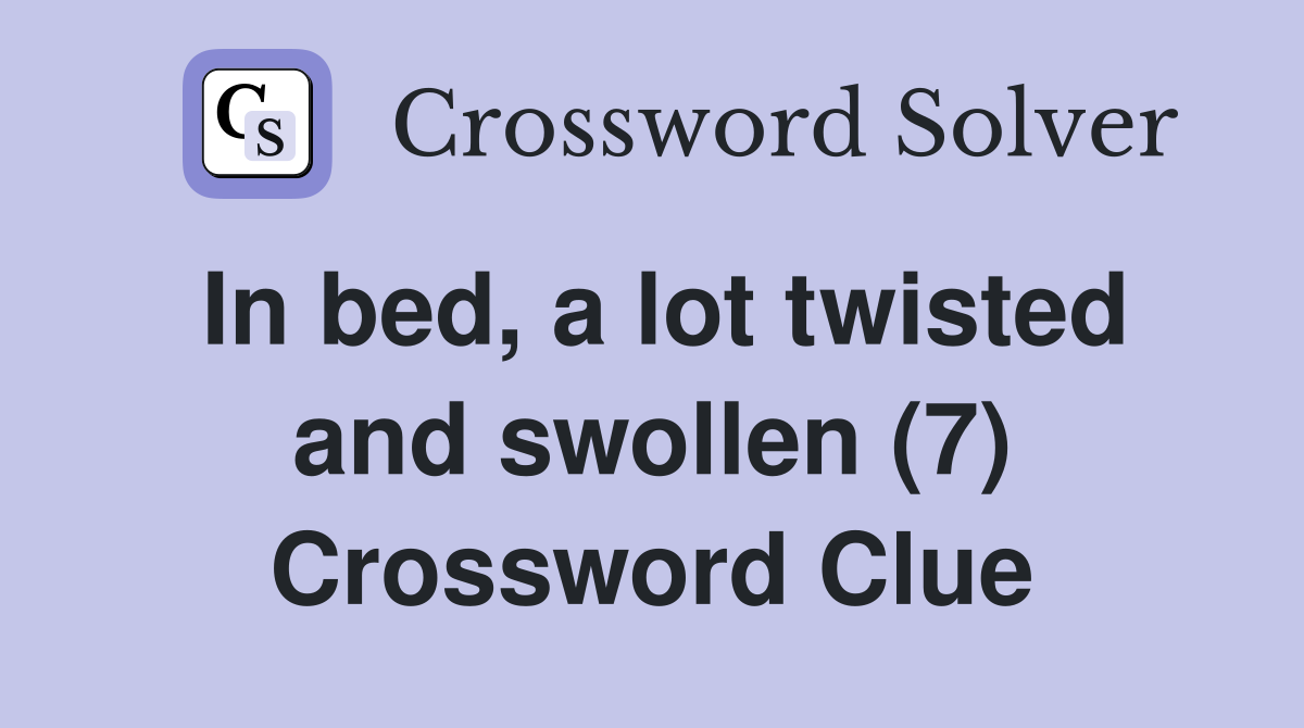 In bed, a lot twisted and swollen (7) Crossword Clue