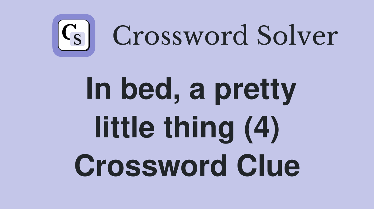 In bed, a pretty little thing (4) Crossword Clue