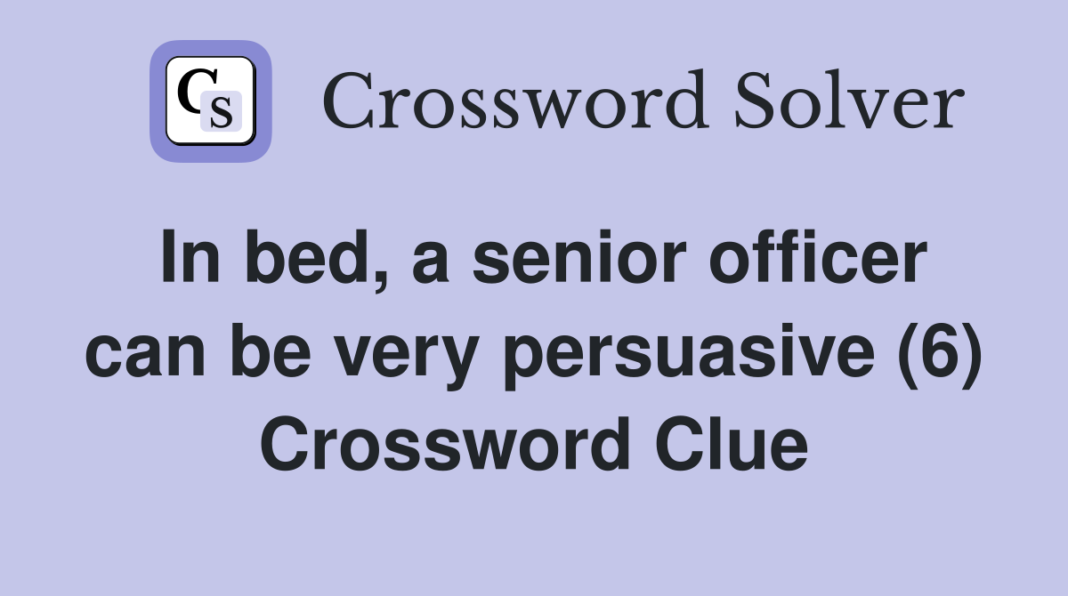 In bed, a senior officer can be very persuasive (6) Crossword Clue